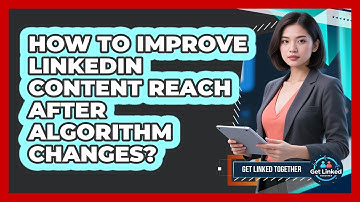 How To Improve LinkedIn Content Reach After Algorithm Changes?