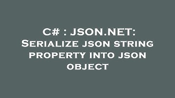 C# : JSON.NET: Serialize json string property into json object