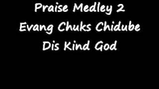 Evangelist Chuks Chidube - Dis Kind God - Praise Medley 2