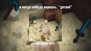 я когда-нибудь вернусь.. “Gerand” speed up (the 404:) 6/10