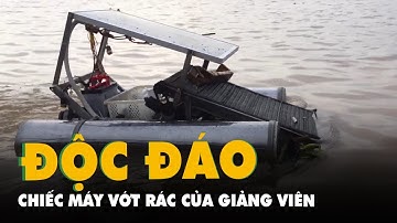 Độc đáo chiếc máy vớt rác của giảng viên Trường ĐH Cần Thơ