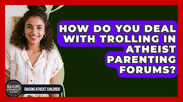 How Do You Deal With Trolling In Atheist Parenting Forums? - Raising Atheist Children