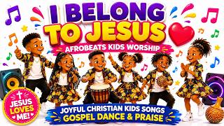 I Belong to Jesus ❤️Afrobeats Kids Worship | Joyful Christian Kids Songs | Gospel Dance & Praise