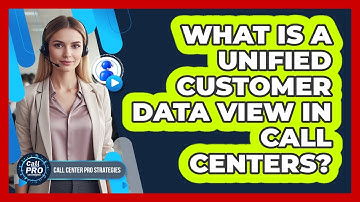 What Is A Unified Customer Data View In Call Centers?