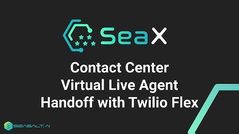 SeaX Contact Center - Virtual/Live Agent Handoff with Twilio Flex