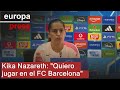 Kika Nazareth: "Estoy en el FC Barcelona para poder jugar este tipo de partidos"