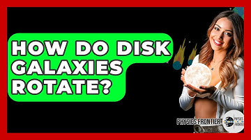 How Do Disk Galaxies Rotate? - Physics Frontier