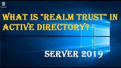 WHAT IS REALM TRUST IN ACTIVE DIRECTORY?