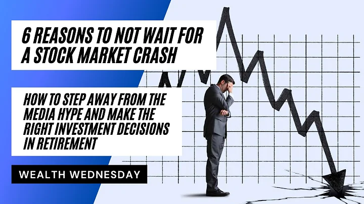 6 Reasons to NOT Wait for a Market Crash in Retirement
