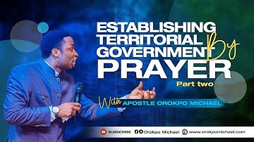 Establishing Territorial Government by Prayer Part 2 || Apostle Orokpo Michael
