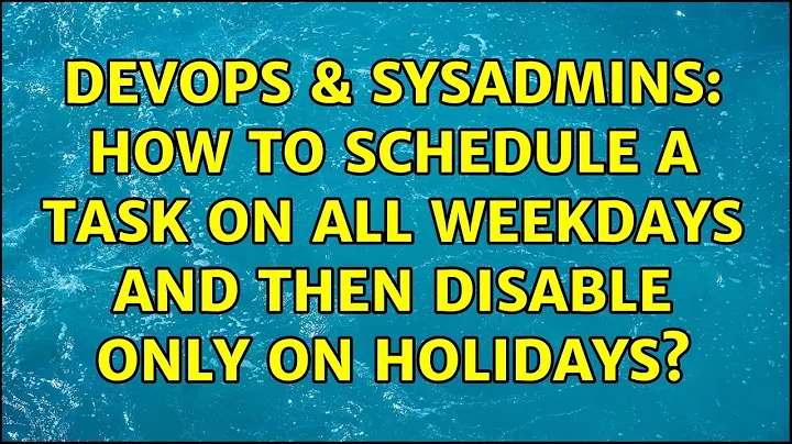 DevOps & SysAdmins: How to schedule a task on all weekdays and then disable only on holidays?