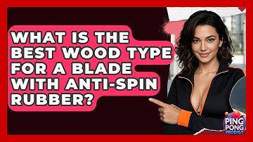 What Is The Best Wood Type For A Blade With Anti-spin Rubber? - Ping Pong Prodigy