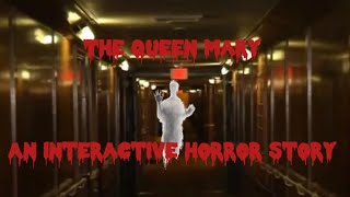 ( work in progress) the queen Mary an interactive horror story