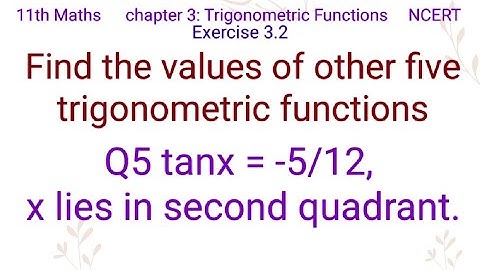 Find the values of other five trigonometric functions. Q5 tanx = -5/12, x lies in second quadrant.