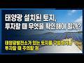 태양광 설치된 토지, 투자할 때 무엇을 확인해야 할까?  - 태양광발전소가 있는 토지를 구입하거나 투자할 때 주의할 점