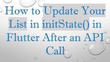 How to Update Your List in initState() in Flutter After an API Call