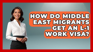 How Do Middle East Migrants Get An L-1 Work Visa? - Middle East Migraters