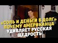 «Соль и деньги в долг».Почему американца удивляет русская щедрость. (рассказывает американец)