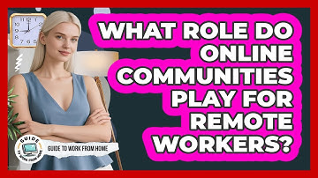 What Role Do Online Communities Play For Remote Workers?