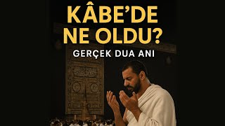 ✅ Kâbe’de Ne Oldu Da Yakınındaki Duyan Herkes Sustu? (Gerçek Dua Anı)