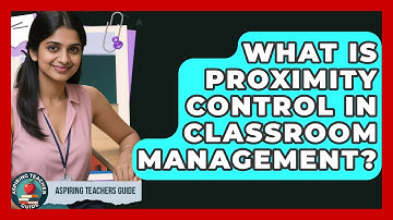 What Is Proximity Control In Classroom Management? - Aspiring Teacher Guide