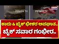 Car vs Bike Accident Near Yelahanka Bengaluru: ಕಾರು & ಬೈಕ್ ಭೀಕರ ಅಪಘಾತ..ಬೈಕ್ ಸವಾರ ಗಂಭೀರ..