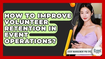 How To Improve Volunteer Retention In Event Operations? - Event Management Pro Tips