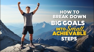 How to Break Down Big Goals into Small, Achievable Steps | Conquer Your Goals Like a Pro!