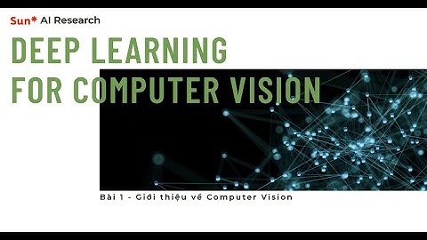 Deep Learning for Computer Vision: Bài 1 - Giới thiệu về Computer Vision