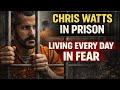 Chris Watts in Prison: Living Every Day in Fear.
