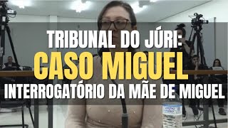 🔴 Tribunal do Júri: Caso Miguel - Interrogatório da MÃE de MIGUEL acusada