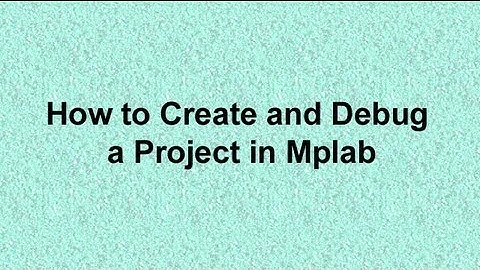 How to Create and Debug a Project in Mplab