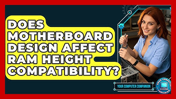 Does Motherboard Design Affect RAM Height Compatibility? - Your Computer Companion