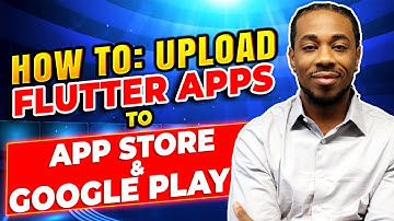 How To: Upload Flutter Apps To App Store & Google Play