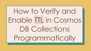 How to Verify and Enable TTL in Cosmos DB Collections Programmatically