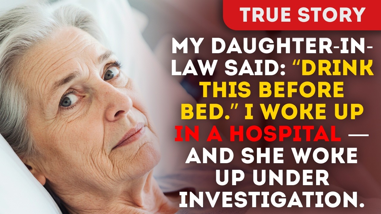 My Daughter-in-Law Said: “Drink This Before Bed.” I Woke Up In A Hospital — And She Woke Up Under