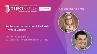 Molecular Landscape of Pediatric Thyroid Cancer with Drs. Wasserman & Franco
