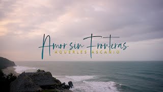 Video thumbnail of "AMOR SIN FRONTERAS | AQUERLES ASCANIO | VIDEO OFICIAL"