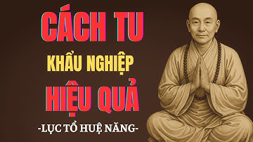Lục Tổ Huệ Năng: Cách Tu Khẩu Nghiệp Hiệu Quả – Lời Nói Tạo Phước Hay Tạo Nghiệp?