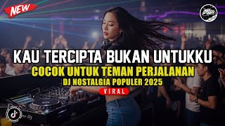DJ KAU TERCIPTA BUKAN UNTUKKU - DJ LAGU NOSTALGIA PALING DICARI COCOK UNTUK TEMAN PERJALANAN !