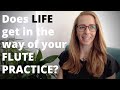 Does LIFE GET IN THE WAY of your flute practice?