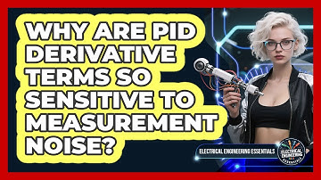 Why Are PID Derivative Terms So Sensitive To Measurement Noise? - Electrical Engineering Essentials