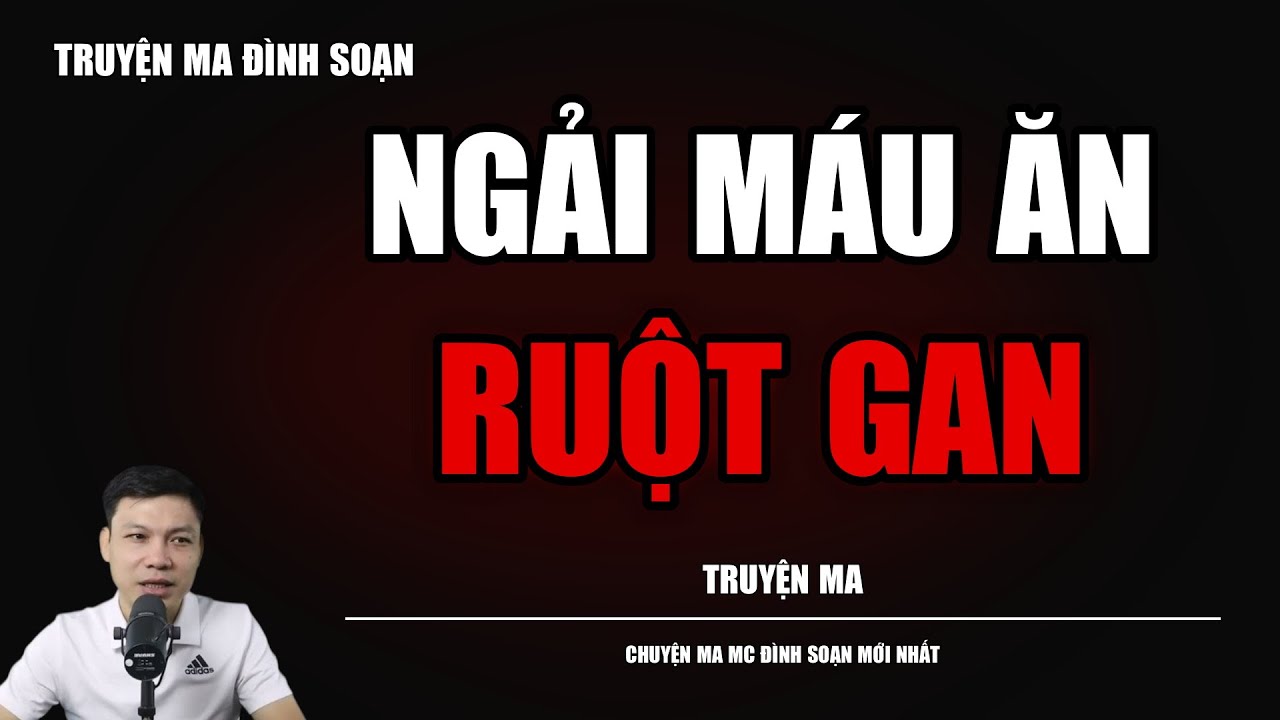 TRUYỆN MA ĐÌNH SOẠN : NGẢI MÁU ĂN RUỘT GAN : CHUYỆN MA MC ĐÌNH SOẠN MỚI NHẤT