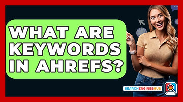What Are Keywords In Ahrefs? - SearchEnginesHub.com