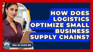How Does Logistics Optimize Small Business Supply Chains? - Small Biz Success Hub