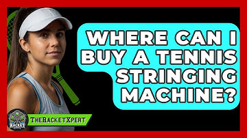 Where Can I Buy A Tennis Stringing Machine? - The Racket Xpert