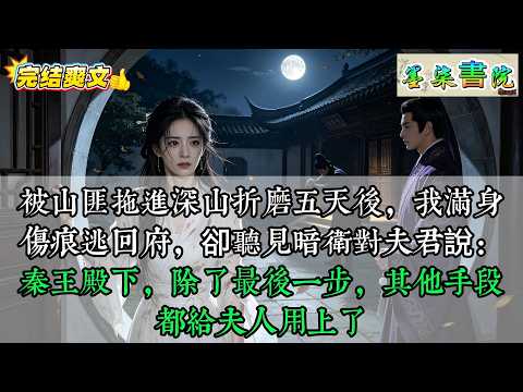 被山匪拖進深山折磨五天後，我滿身傷痕逃回府，卻聽見暗衛對夫君說：秦王殿下，除了最後一步，其他手段都給夫人用上了#古代言情，#爽文，#女主逆袭，#小说推荐，#热门小说，#一口气看完
