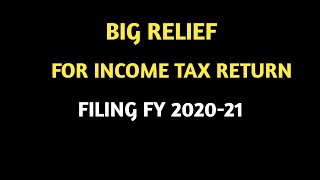 BIG RELIEF IN INCOME TAX RETURN FILING FY 2020-21|