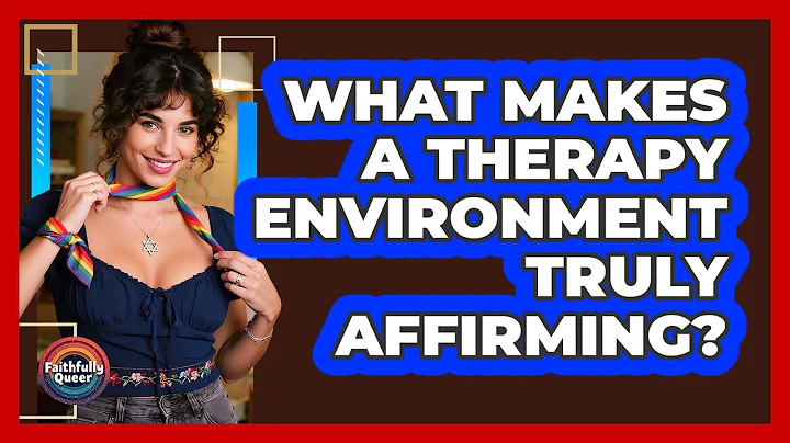What Makes A Therapy Environment Truly Affirming?
