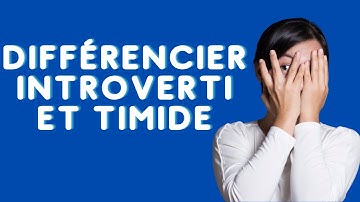 Comment faire la différence entre un introverti et un timide ?
